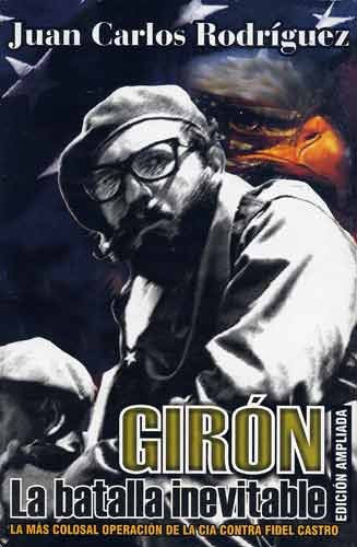 Girón: La Batalla Inevitable: La Mas Colosal Operación de la CIA Contra Fidel Castro Politics & History