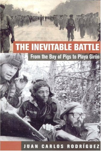 The Inevitable Battle: From the Bay of Pigs to Playa Girón: From the Bay of Pigs to Playa Giron Politics & History