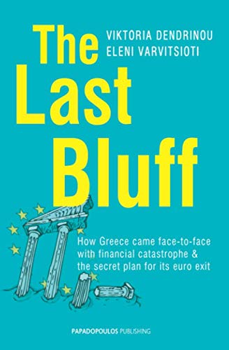 The Last Bluff: How Greece came face-to-face with financial catastrophe & the secret plan for its euro exit book