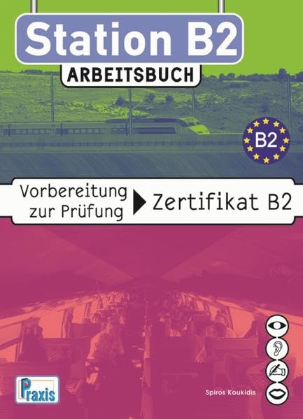 Station B2 - Arbeitsbuch: Vorbereitung zur Prüfung Zertifikat B2 (Station B2: Vorbereitung zur Prüfung Zertifikat B2) General education