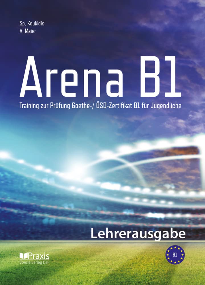 Arena B1: Lehrerausgabe: Training zur Prüfung Goethe-/ ÖSD Zertifikat B1 für Jugendliche (Station B2: Vorbereitung zur Prüfung Zertifikat B2) General education