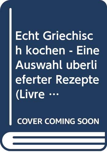 Echt Griechisch kochen - Eine Auswahl überlieferter Rezepte Cooking & Enjoying