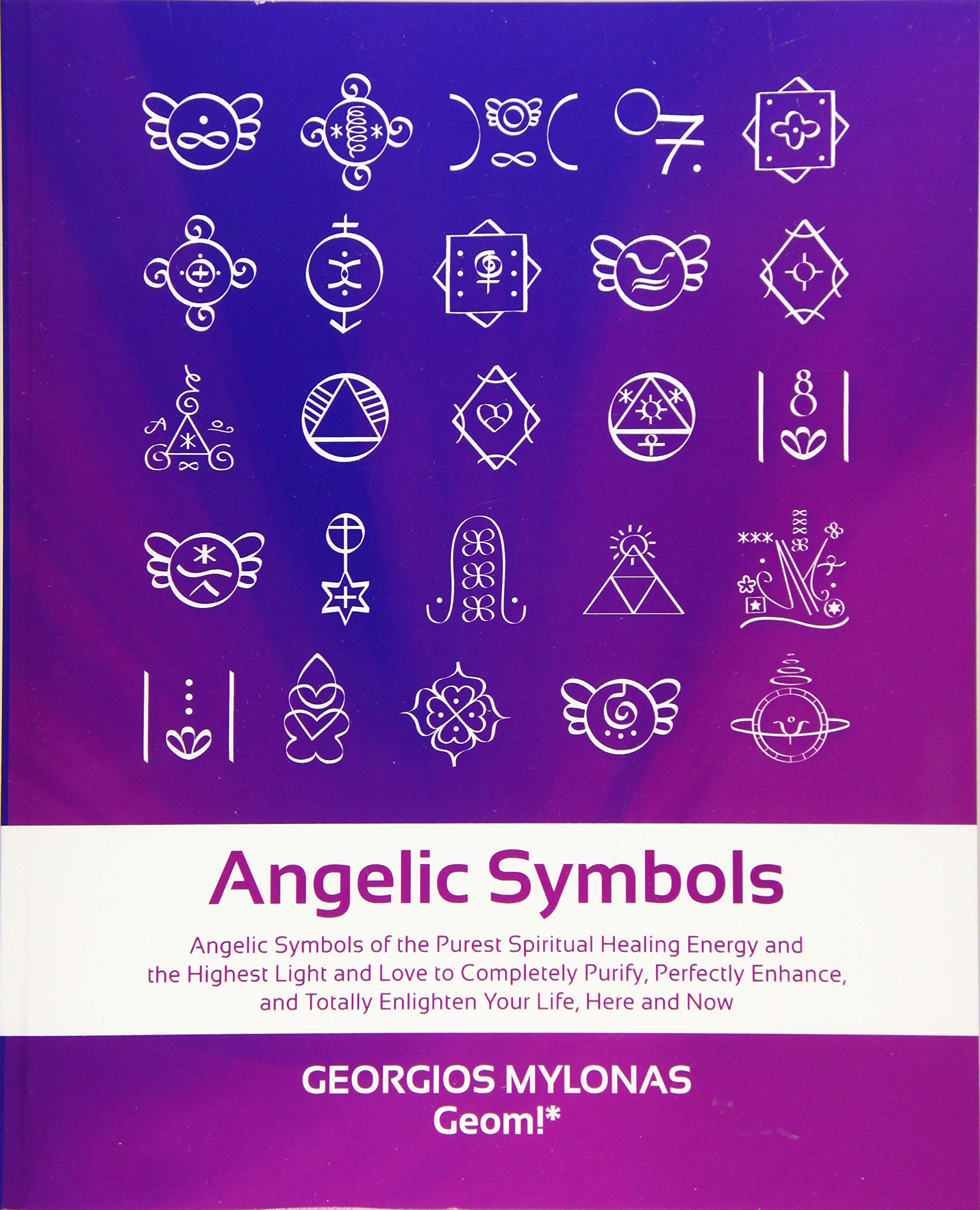 Angelic Symbols: Angelic Symbols of the Purest Spiritual Healing Energy and the Highest Light and Love to Completely Purify, Perfectly Enhance, and ... Life, Here and Now (Celestial Gifts, Band 2) Self-help