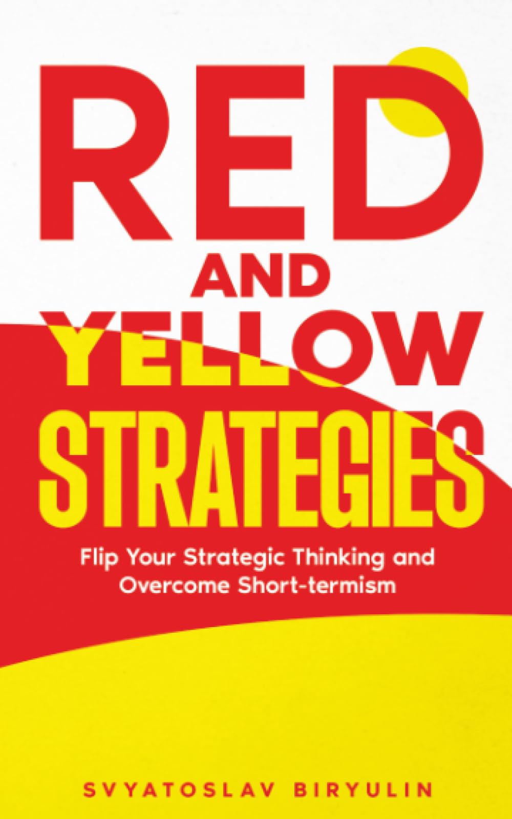 Red and Yellow Strategies: Flip Your Strategic Thinking and Overcome Short-termism Business, Finance & Career