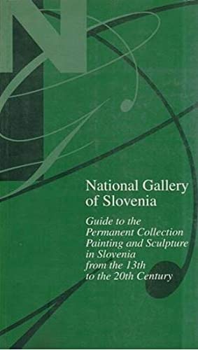 National Gallery of Slovenia: Guide to the permanent collection : painting and sculpture in Slovenia from 13th to the 20th century book