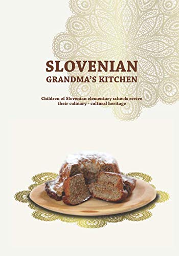 Slovenian Grandma's Kitchen: Children of Slovenian elementary schools revive their culinary - cultural heritage Politics & History