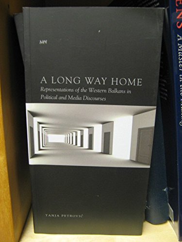 A Long Way Home: Representations of the Western Balkans in Political and Media Discourses/Dolga Pot Domov: Reprezentacije Zahodnega Balkana v Politicnem in Medijskem Diskurzu (Mediawatch) Books
