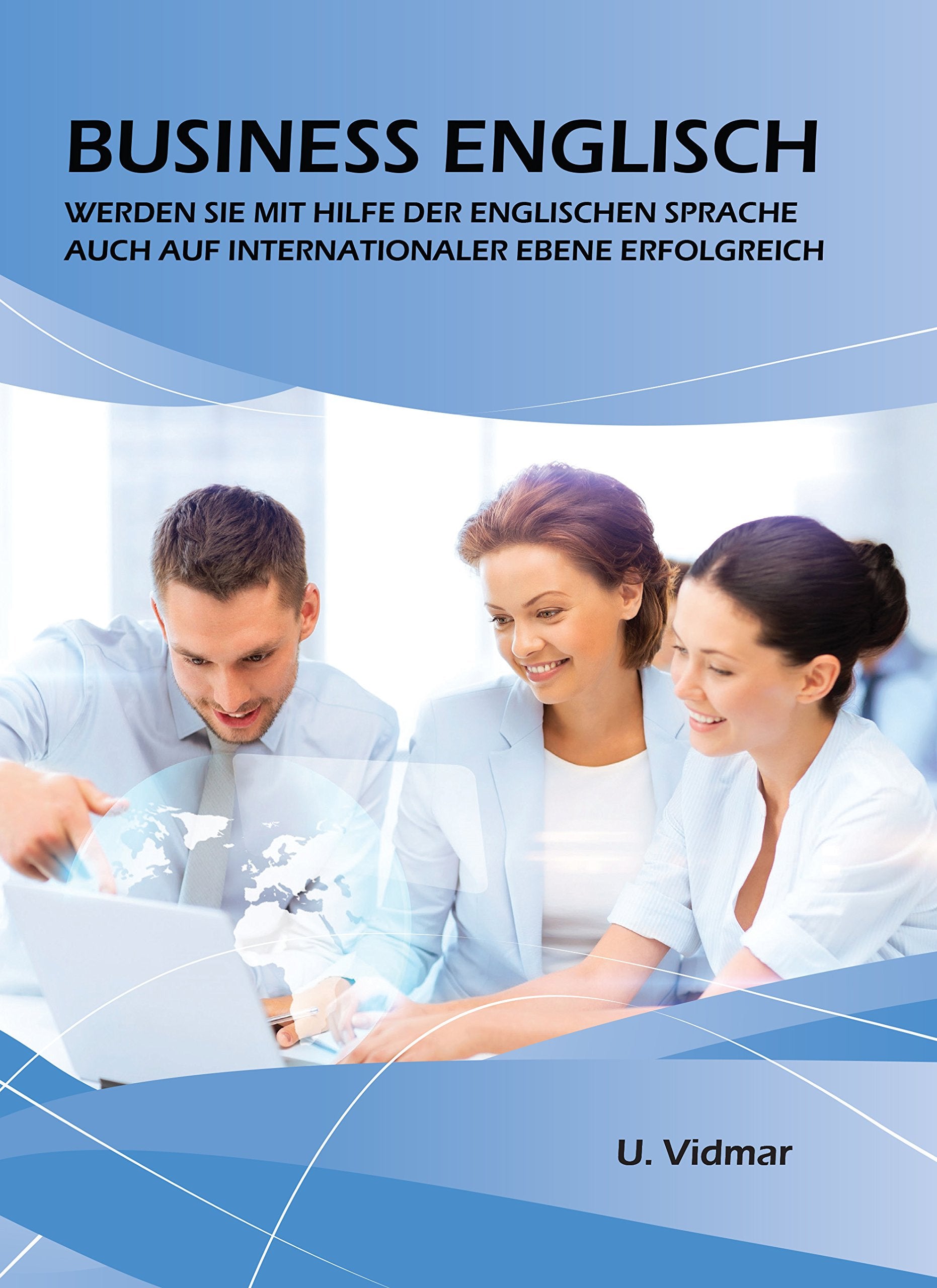Business Englisch : werden sie mit Hilfe der englischen Sprache auch auf internationaler ebene Erfolgreich Foreign Languages ​​& Dictionaries