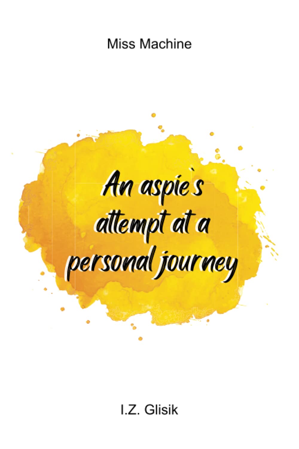 Miss Machine: An aspie's attempt at a personal journey Fiction