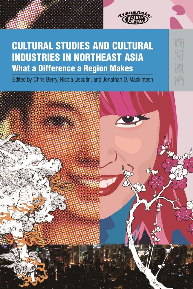 Cultural Studies and Cultural Industries in Northeast Asia: What a Difference a Region Makes Media & Communication