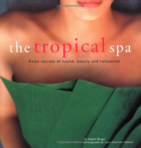 The Tropical Spa: Asian Secrets of Health, Beauty and Relaxation: Asian Secrets of Health, Beauty and Rejuvenation Health, Nutrition & Fitness