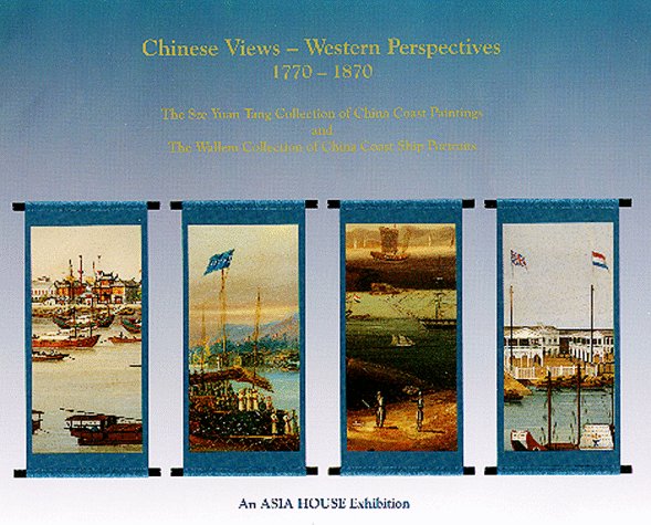 Chinese views, western perspectives 1770-1870: The Sze Yuan Tang collection of China coast paintings and the Wallem collection of China coast ship portraits book
