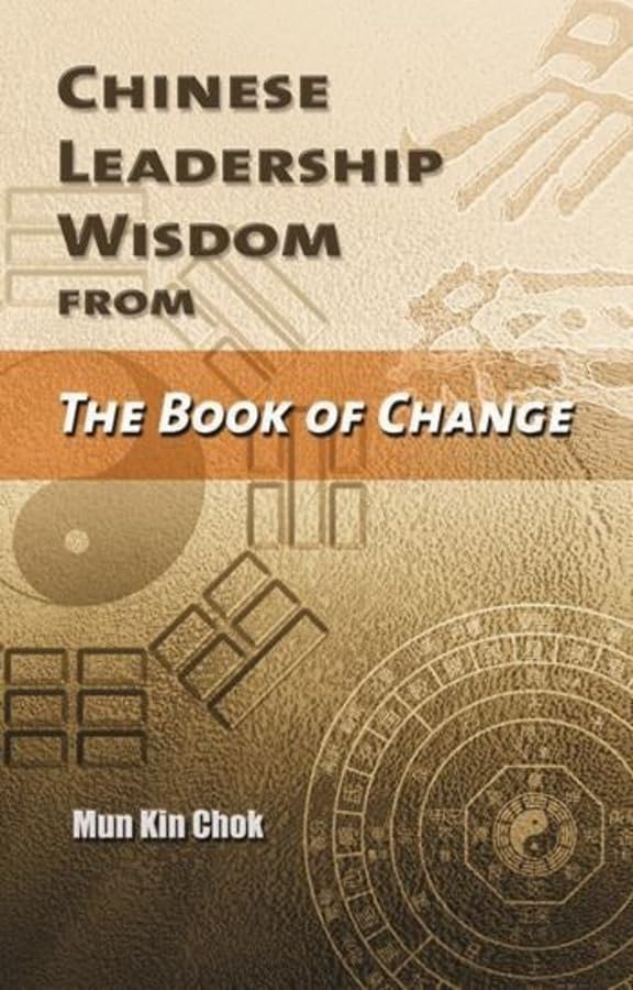 Chinese Leadership Wisdom from the Book of Change Philosophy