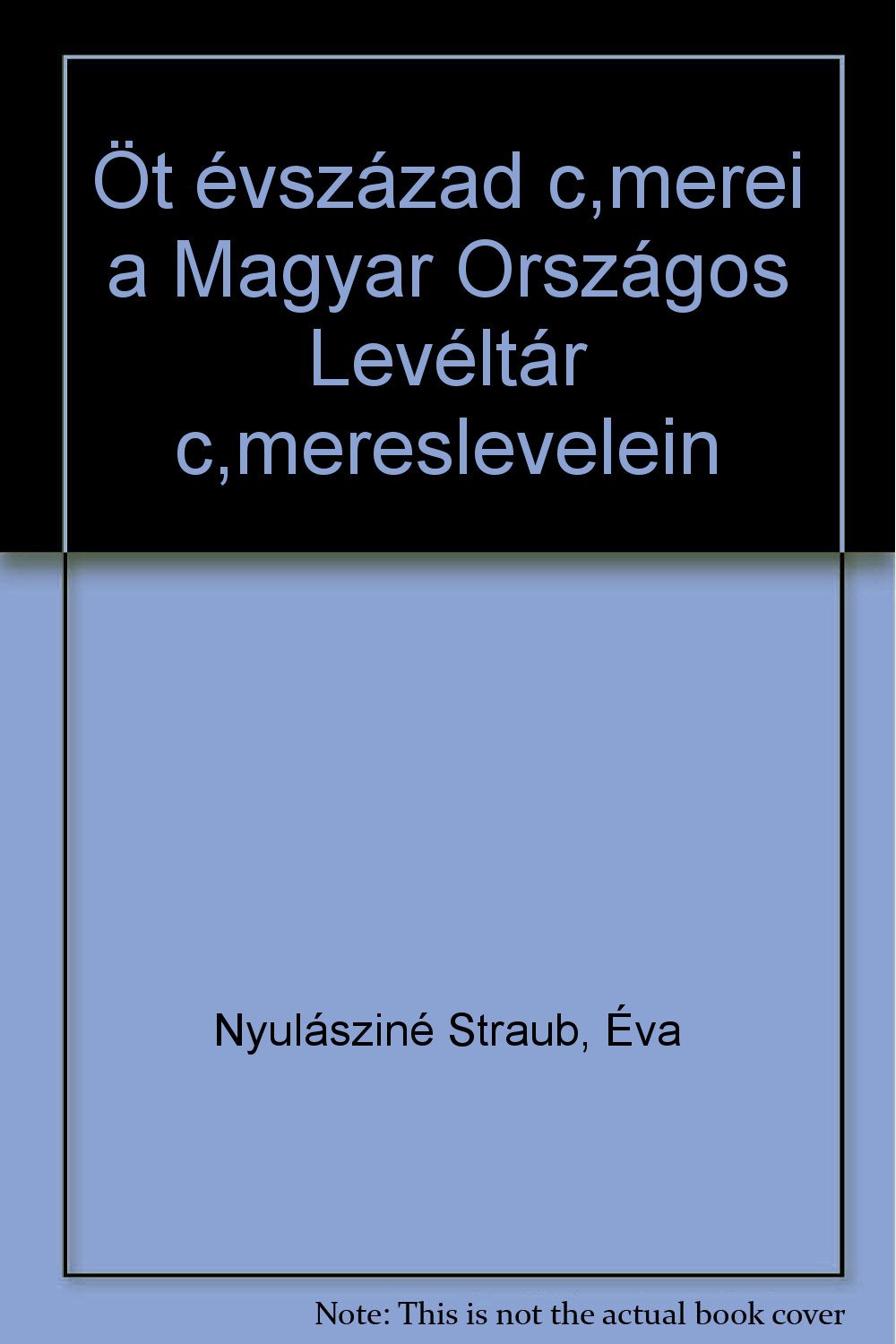 Öt Evszazad Cimerei - A Magyar Orszagos Leveltar Cimereslevelein. Books