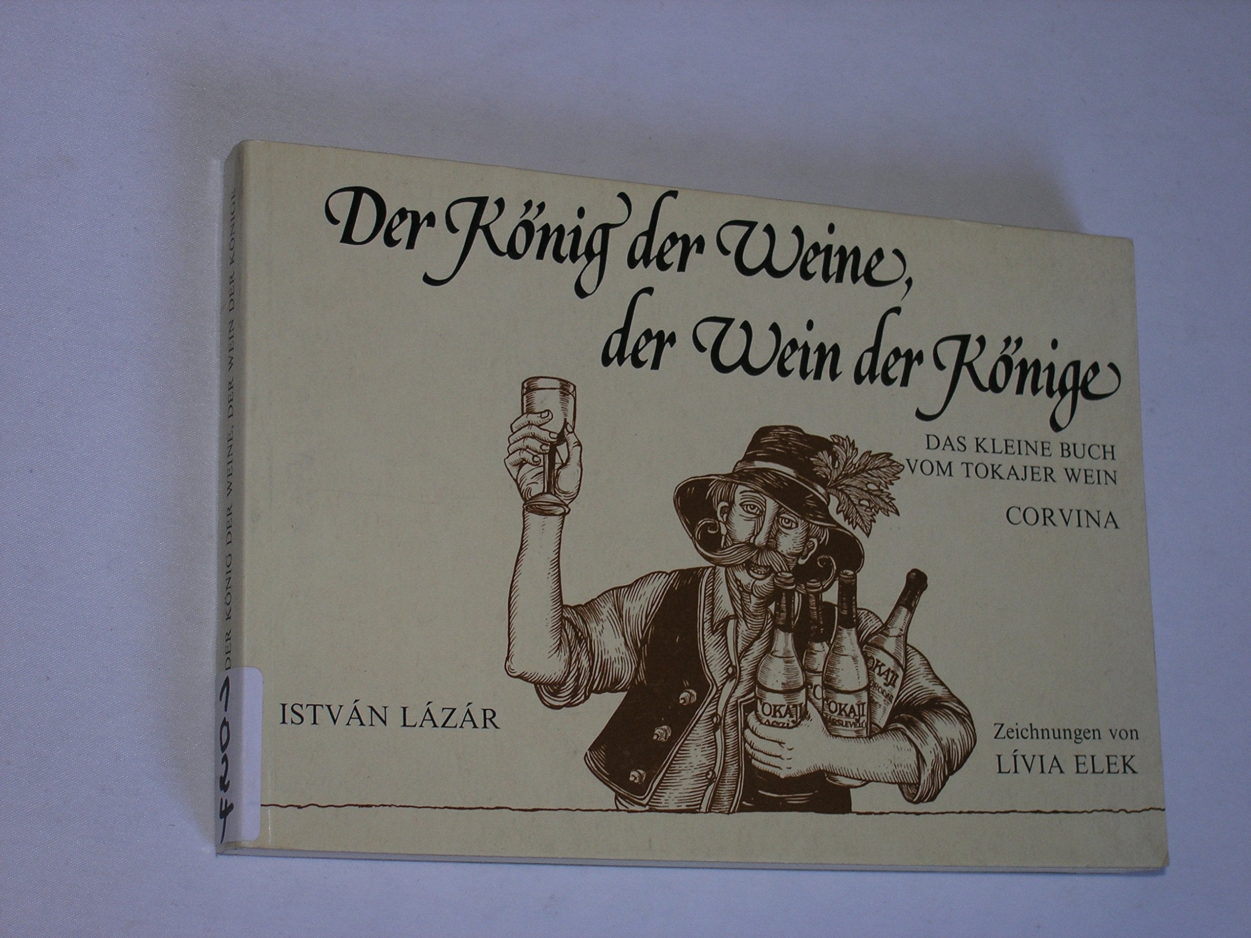 Der König der Weine, der Wein der Könige. Das kleine Buch vom Tokajer Wein Books