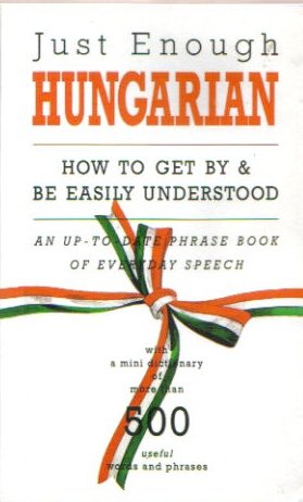Just Enough Hungarian: How to Get By & Be Easily Understand (English and Hungarian Text) Books