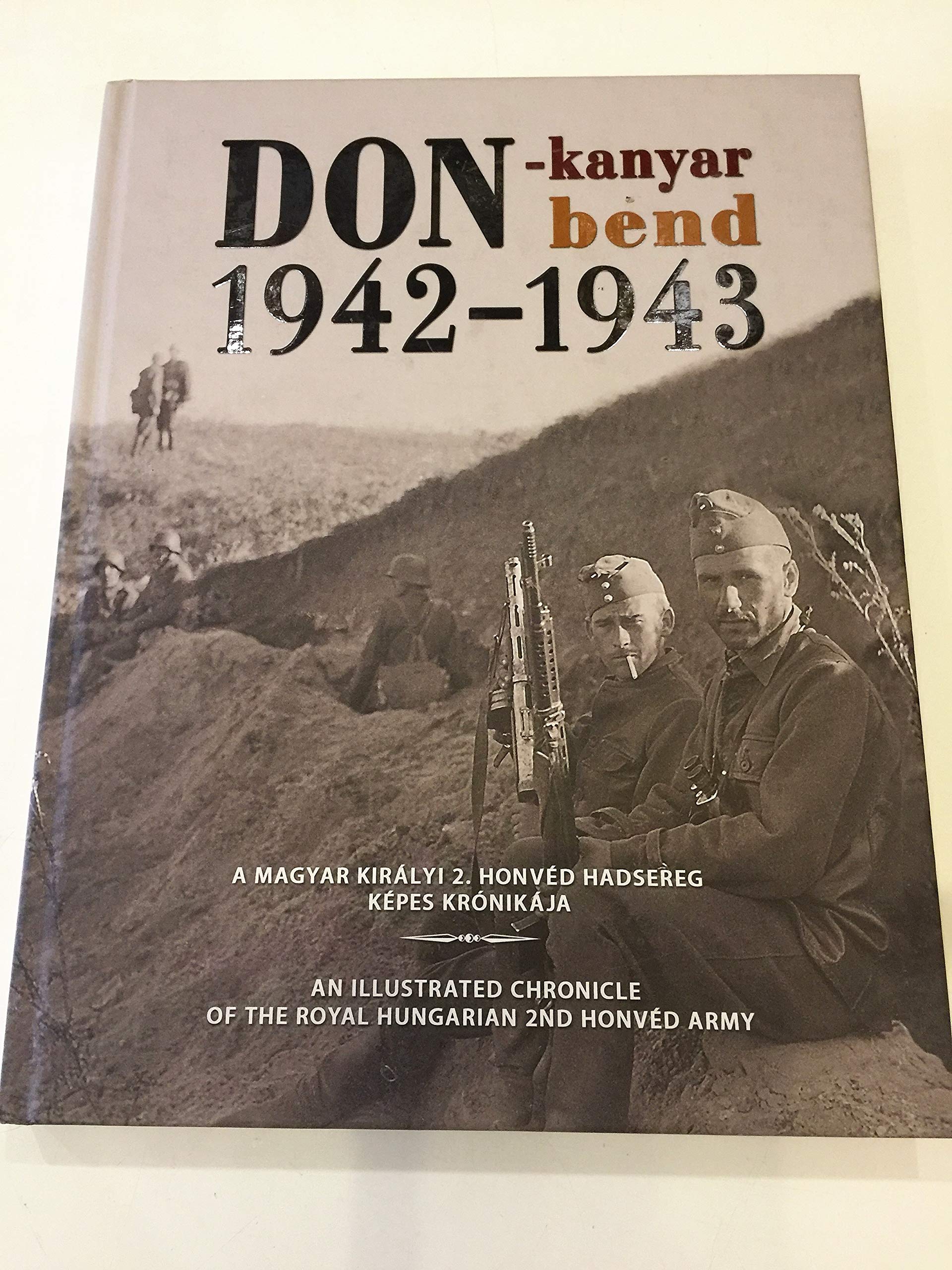 Don-bend 1942 - 1943 - An illustrated chronicle of the Royal Hungarian 2nd Honvéd Army - Don-kanyar 1942 - 1943 Books