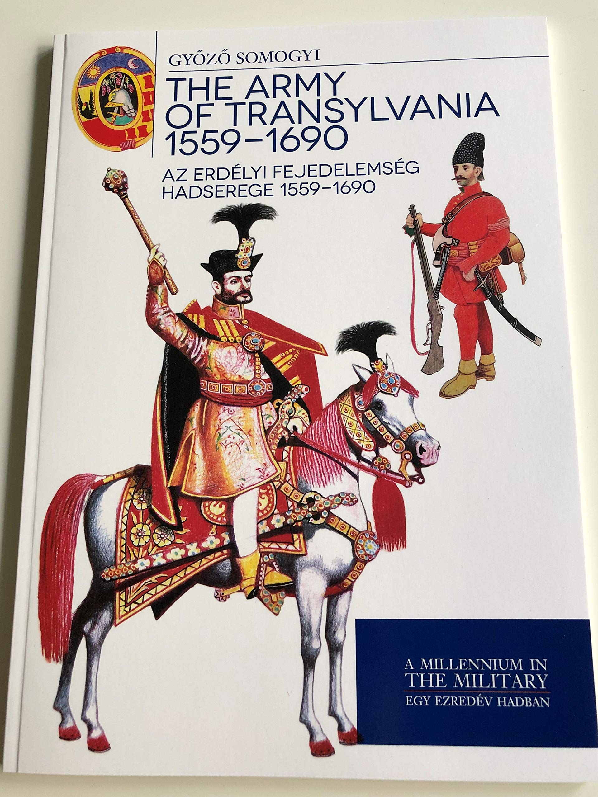 The army of Transylvania 1559 - 1690 - Az erdélyi fejedelemség hadserege 1559 - 1690 Books