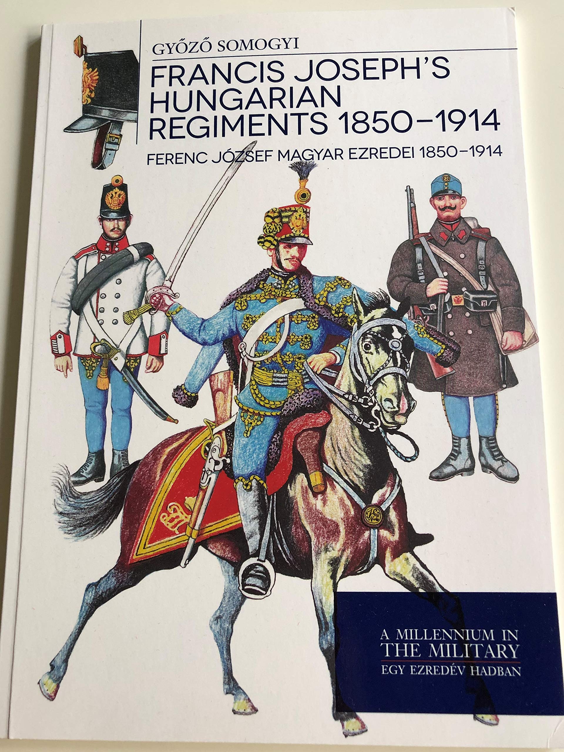 Francis Joseph's Hungarian Regiments 1850-1914 - Ferenc József magyar ezredei 1850-1914 Books