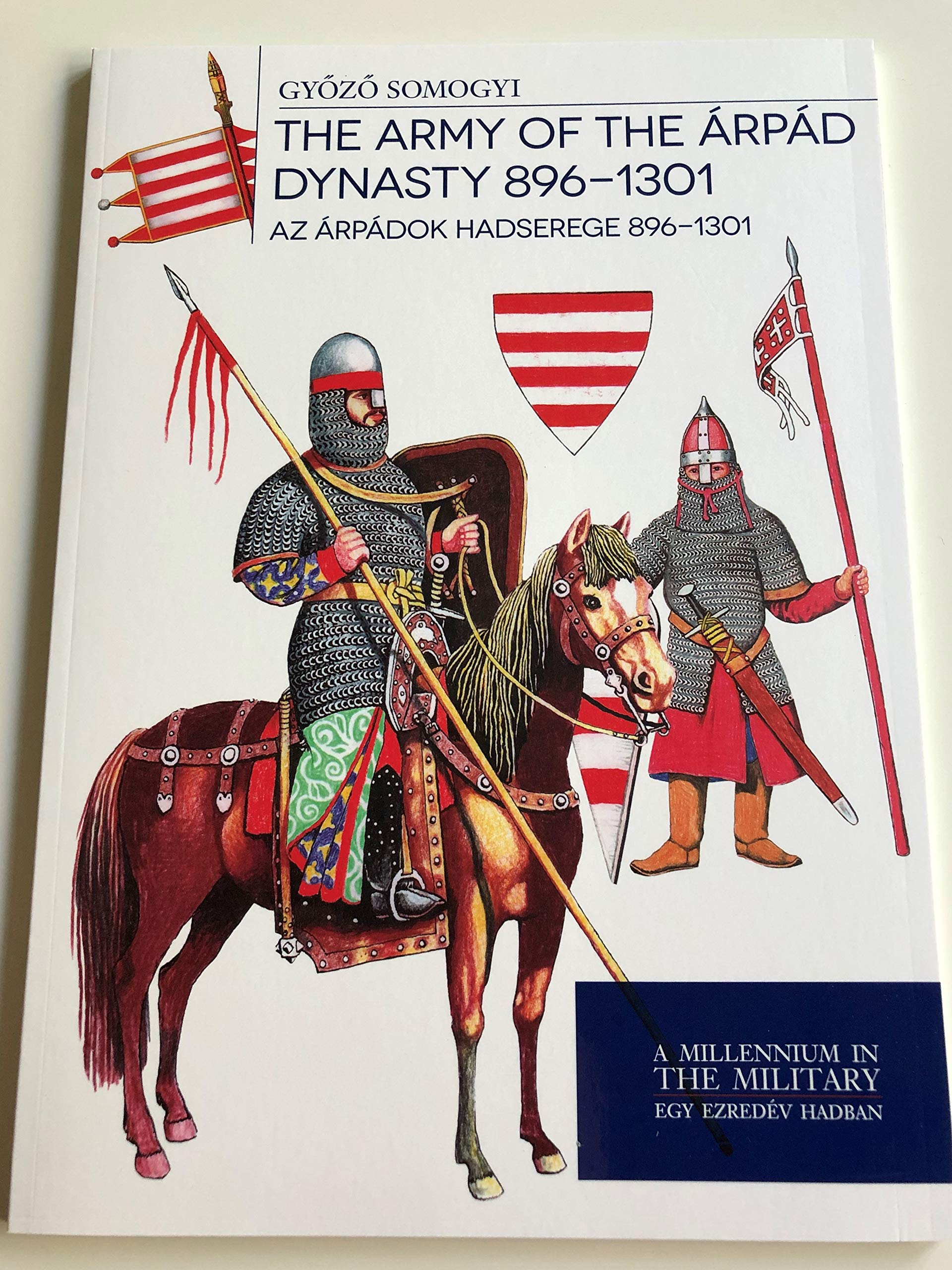 The Army of the Arpád Dynasty 896-1301 - Az Arpádok hadserege 896-1301 Books