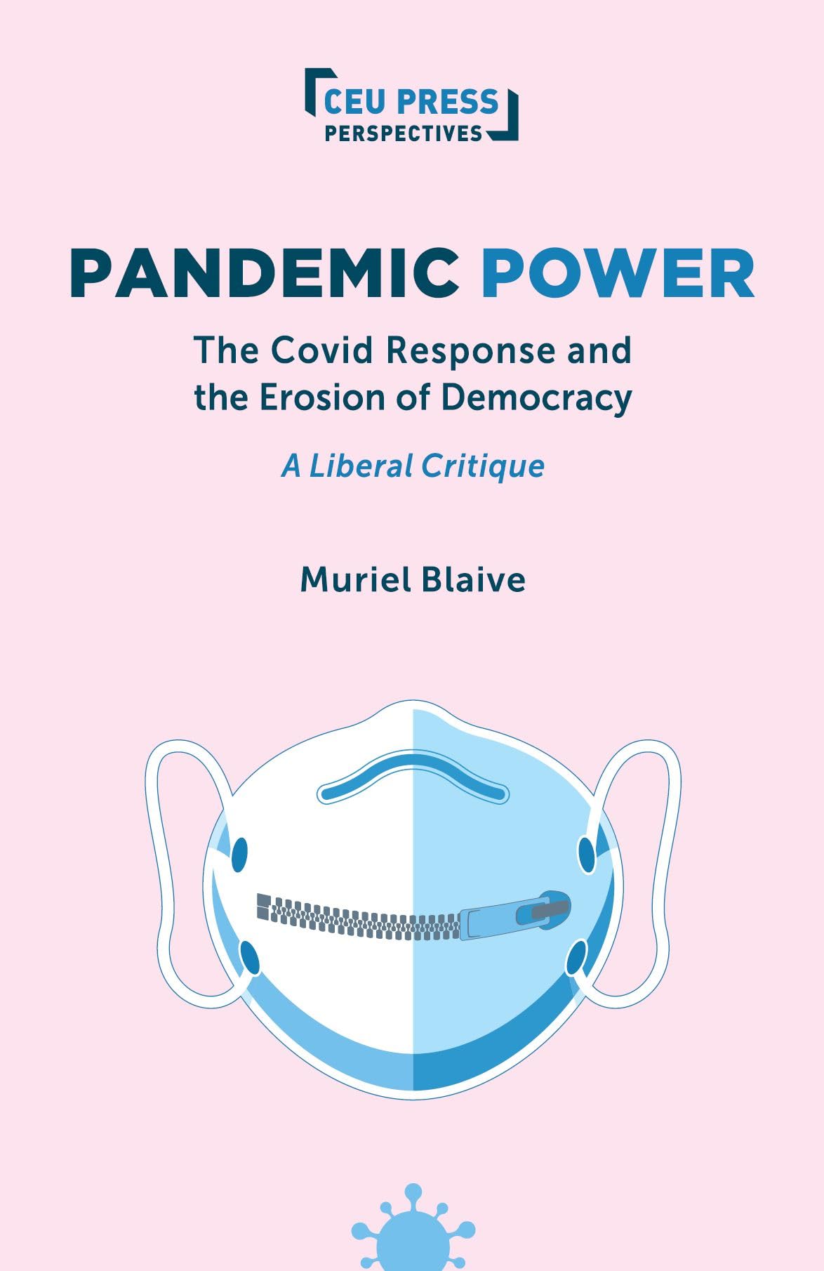 Pandemic Power: The Covid Response and the Erosion of Democracy - A Liberal Critique (CEU Press Perspectives) Medicine