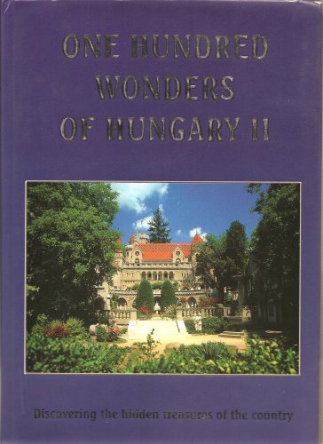 One Hundred Wonders of Hungary II: Discovering the Hidden Treasures of the Country Books