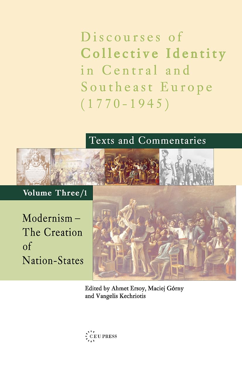 Modernism: The Creation of Nation-States (Discourses of Collective Identity in Central and Southeast Europe (1770-1945): Texts and Commentaries, 3-1, Band 3) Politics & History