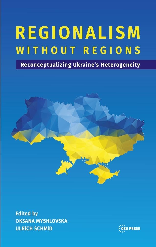 Regionalism Without Regions: Reconceptualizing Ukraine's Heterogeneity book