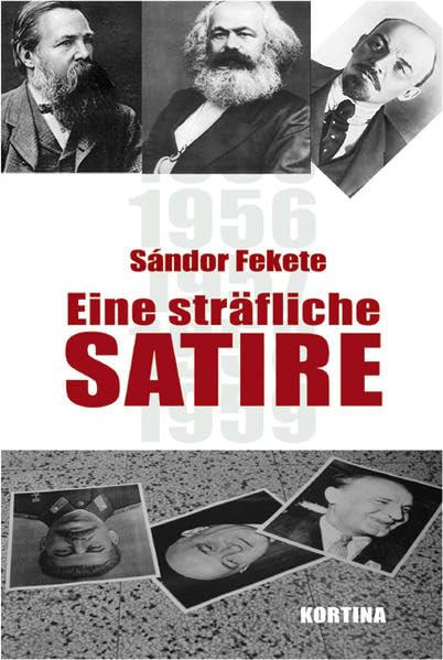 Eine sträfliche Satire: 1957-58 verfasst von Sándor Fekete - 1959 vom Obersten Gericht verurteilt - 1995 vom Autor veröffentlicht Humour & Satire