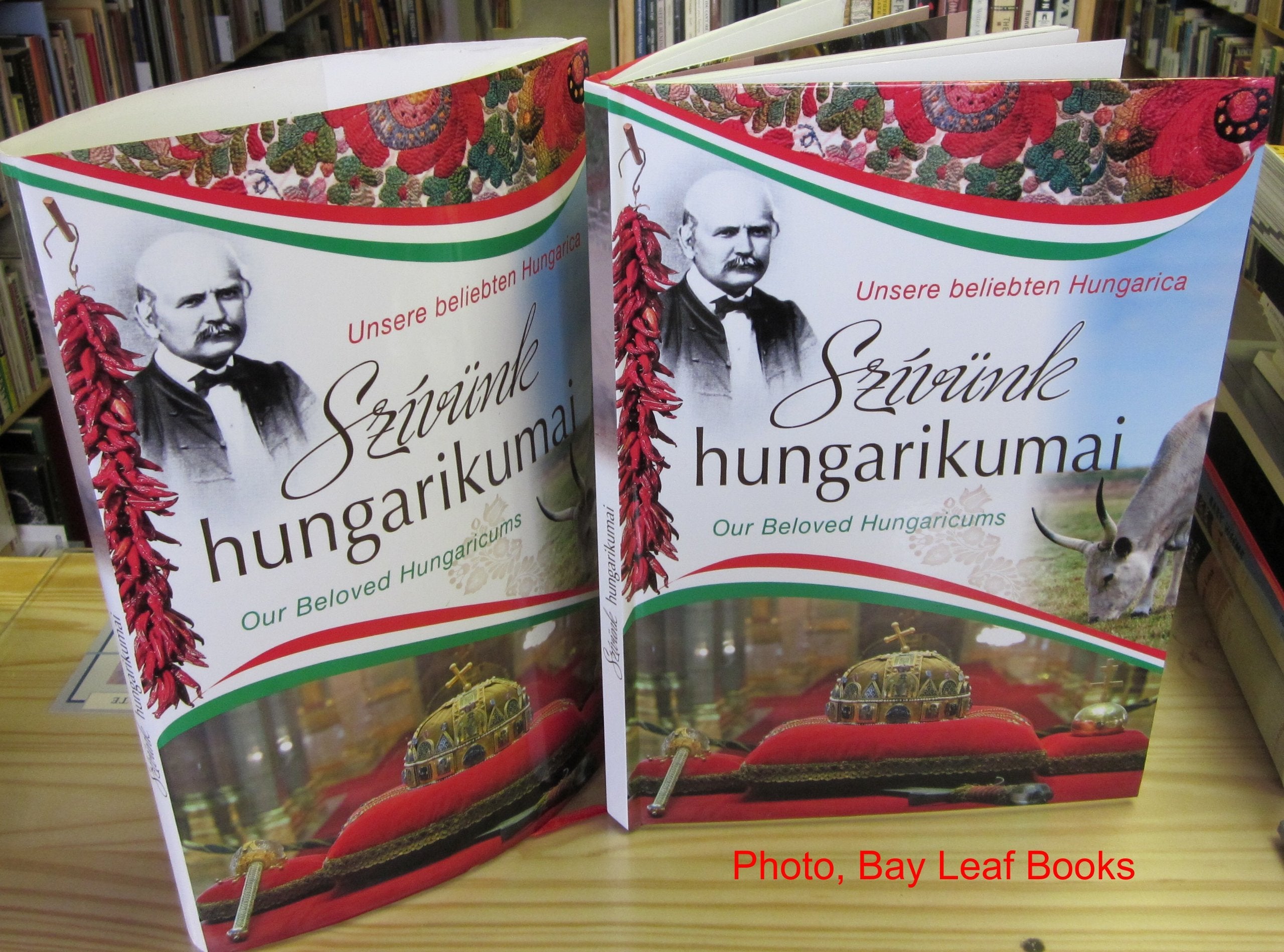 Szívünk Hungarikumai - Our Beloved Hungarians - Unsere Beliebten Hungarica: A History of Hungary, Her People and Achievements Books