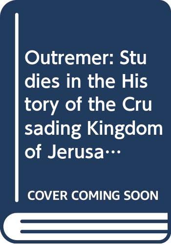 Outremer: Studies in the history of the Crusading Kingdom of Jerusalem presented to J. Prawer Politics & History