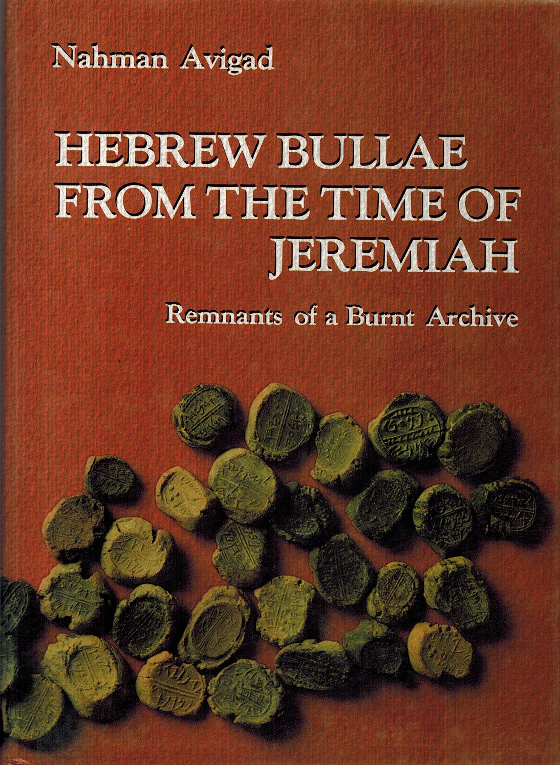 Hebrew bullae from the time of Jeremiah: Remnants of a burnt archive Books