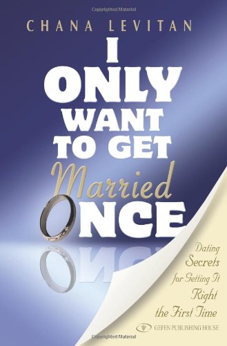 I Only Want to Get Married Once: Dating Secrets for Getting It Right the First Time Partnership & Love