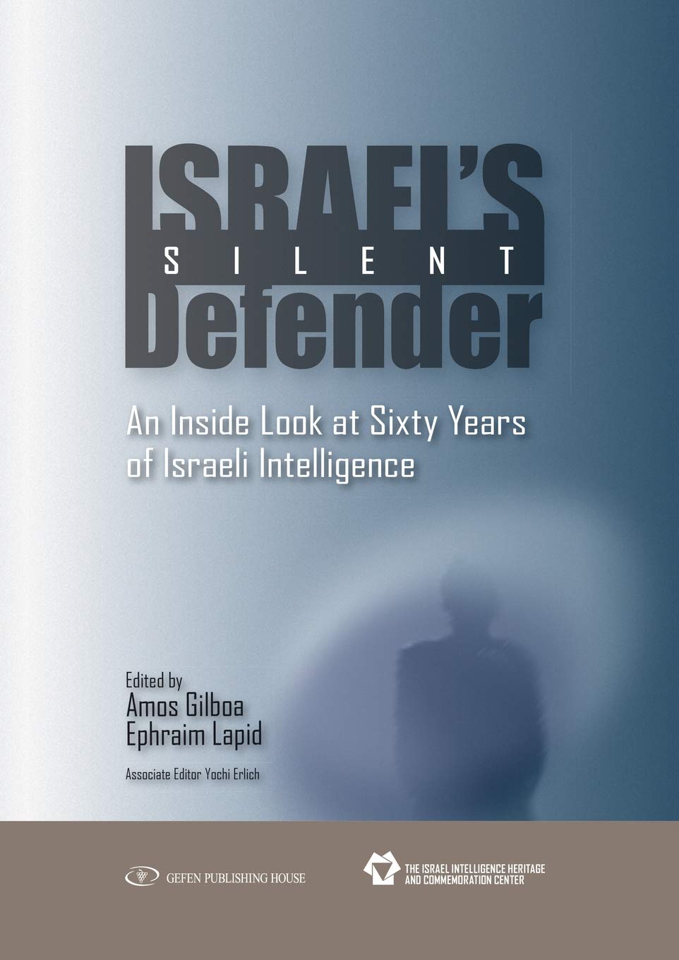 Israel's Silent Defender: An Inside Look at Sixty Years of Israeli Intelligence Social Sciences