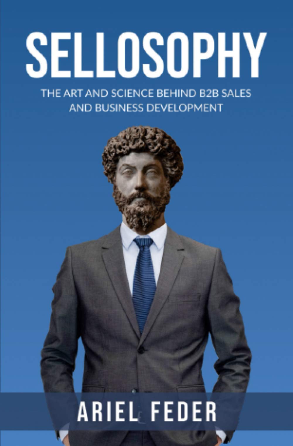 SELLOSOPHY: The Art and Science Behind B2B Sales and Business Development Business, Finance & Career