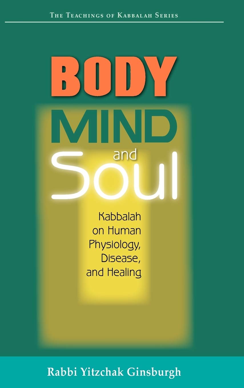 Body, Mind, And Soul: Kabbalah On Human Physiology, Disease, And Healing book