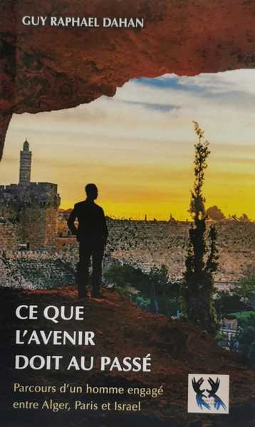 Ce que l'avenir doit au passé : parcours d'un homme engagé entre Alger, Paris et Israël book