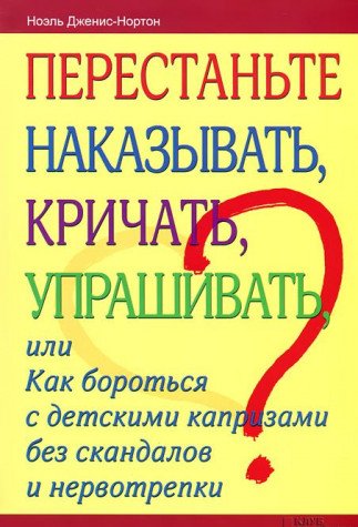 Perestante nakazyvat, krichat, uprashivat, ili Kak borotsya s detskimi kaprizami bez skandalov i nervotrepki Books