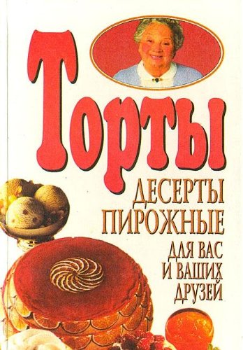 Torty, deserty, pirozhnye. Dlya Vas i Vashih druzey Books