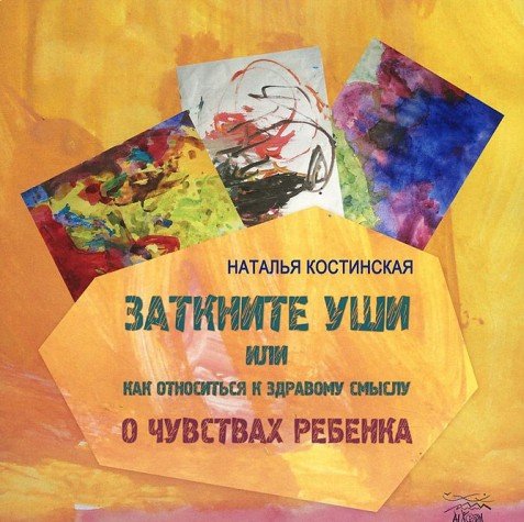 Zatknite ushi, ili Kak otnositsya k zdravomu smyslu. O chuvstvah rebenka Books
