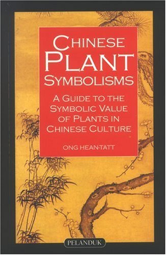 Chinese Plant Symbolisms: A Guide to the Symbolic Value of Plants in Chinese Culture Philosophy