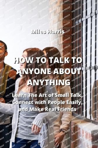How to Talk to Anyone about Anything: Learn The Art of Small Talk, Connect with People Easily, and Make Real Friends Film, Art & Culture