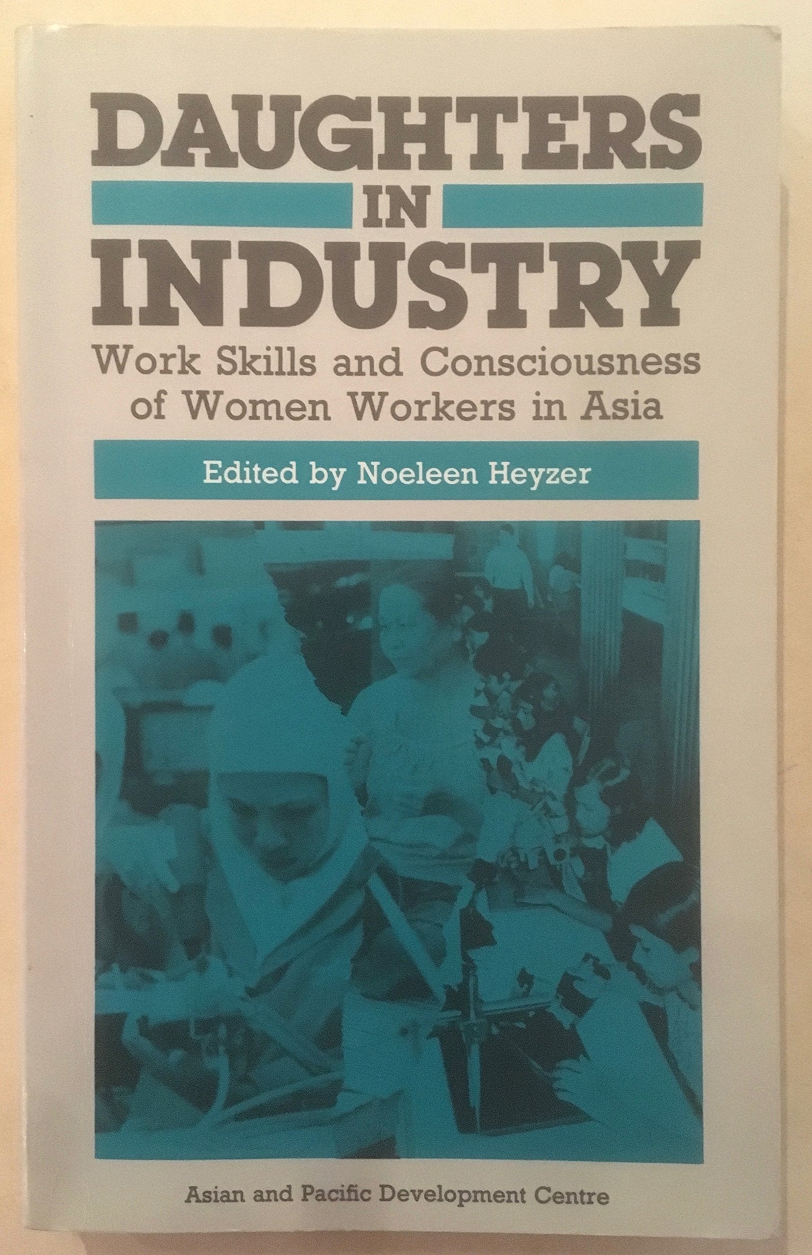 Daughters in industry: Work, skills and consciousness of women workers in Asi... Books