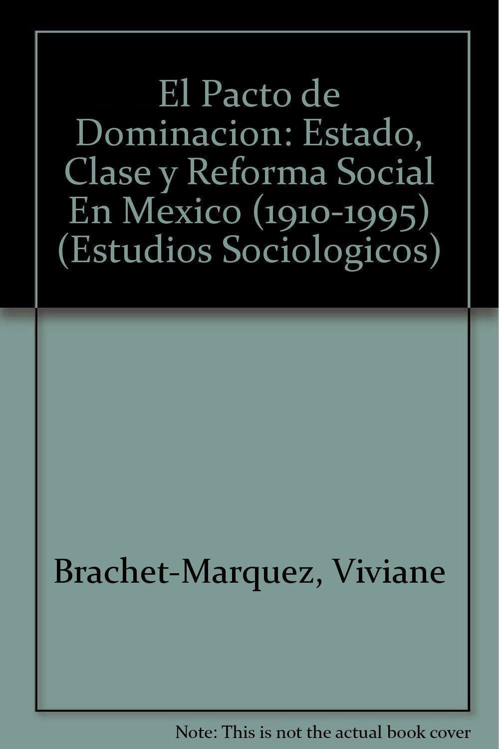 El Pacto de Dominacion: Estado, Clase y Reforma Social En Mexico (1910-1995) Social Sciences
