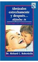 Abrazalos estrechamente y despues...dejalos ir : Como llegar a ser verdaderos padres / Hold Them Very Close, Then Let Them Go : How to Be an Authentic Parent Parents & Children