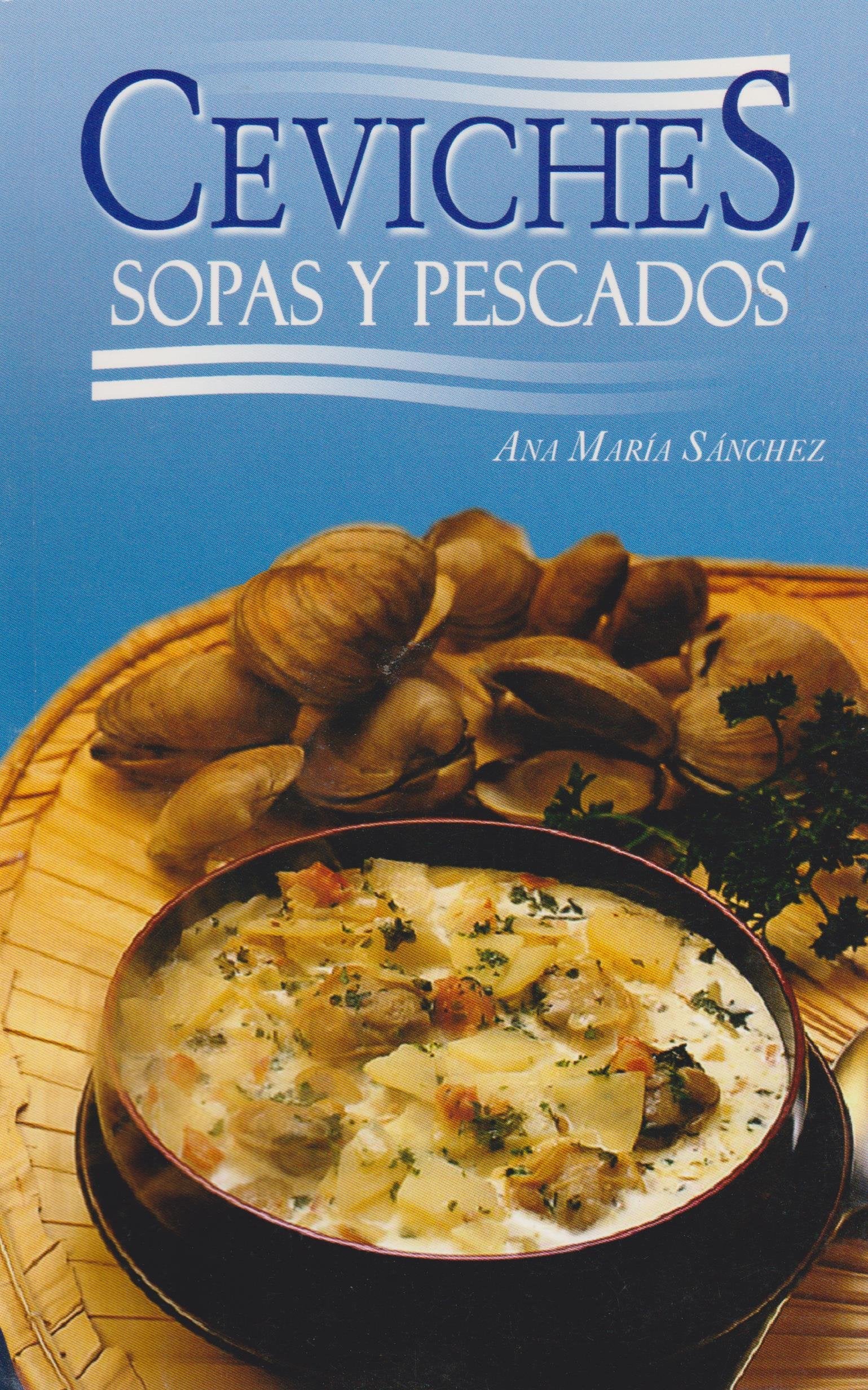 Ceviches, sopas y pescados/ Ceviches, Soups and Fish Cooking & Enjoying