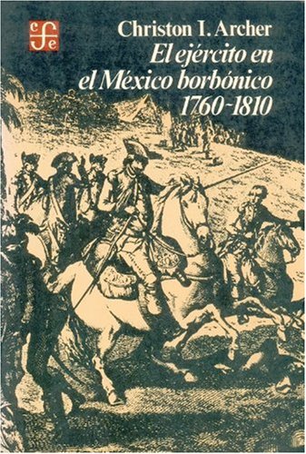 El Ejercito En El Mexico Borbonico, 1760-1810 (Historia) Politics & History
