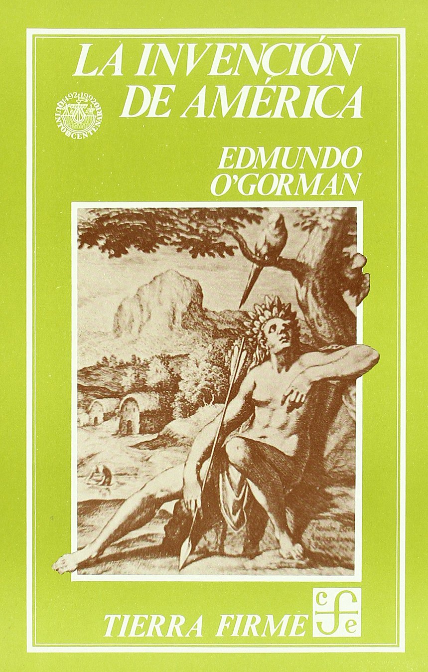 La invencion de America/ The Invention of America: Investigacion acerca de la estructura historica del Nuevo Mundo y del sentido de su devenir Politics & History