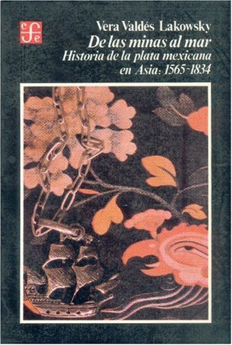 de Las Minas Al Mar: Historia de La Plata Mexicana En Asia, 1565-1834 Politics & History