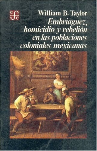 Embriaguez, Homicidio y Rebelion En Las Poblaciones Coloniales Mexicanas (Historia) Politics & History